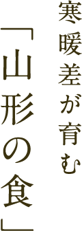 寒暖差が育む「山形の食」